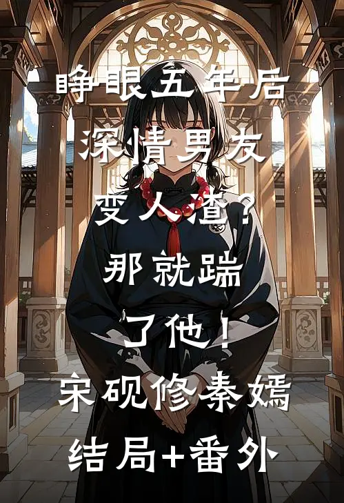 睁眼五年后，深情男友变人渣？那就踹了他！宋砚修秦嫣结局+番外