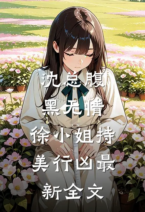 沈总腹黑无情,徐小姐持美行凶最新全文