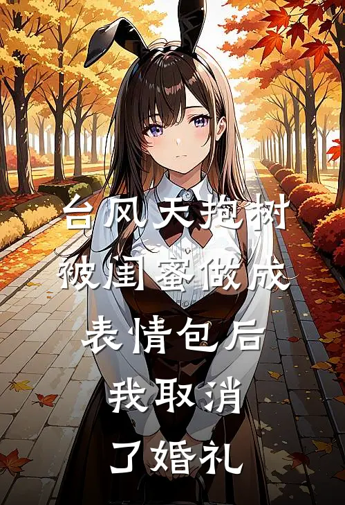 台风天抱树被闺蜜做成表情包后,我取消了婚礼