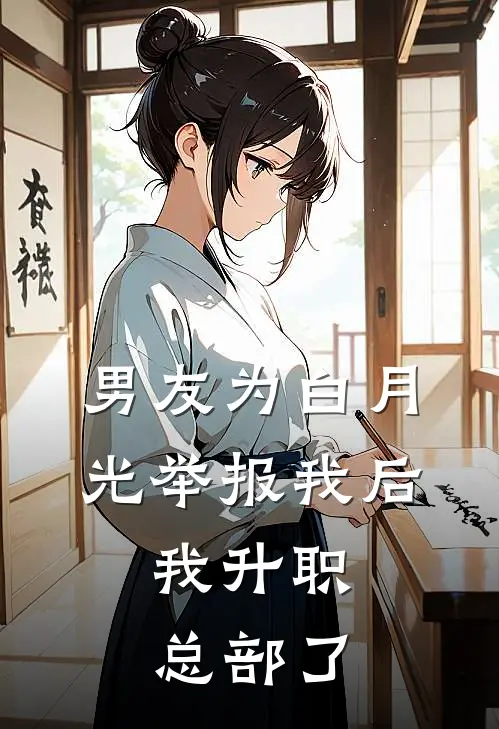 男友为白月光举报我后，我升职总部了