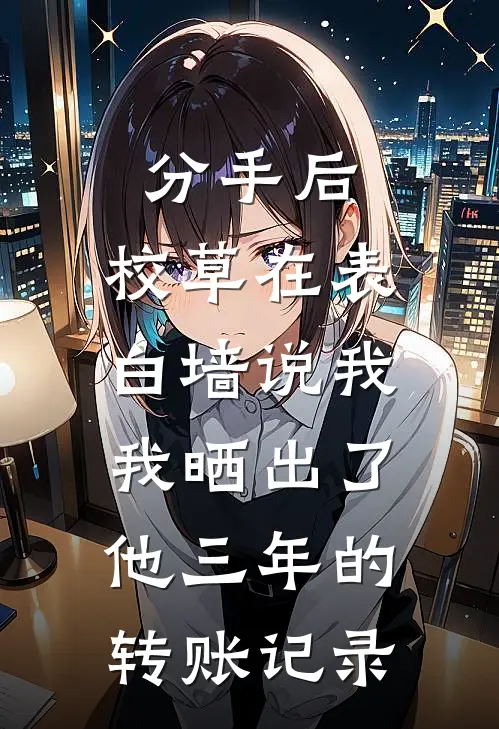 分手后,校草在表白墙说我,我晒出了他三年的转账记录