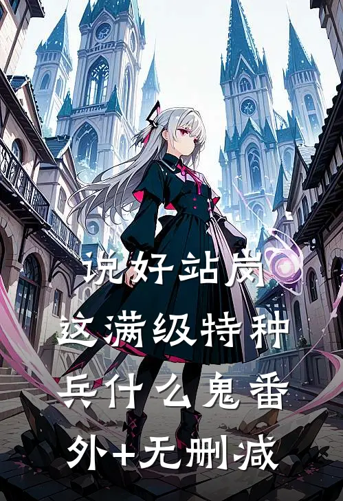说好站岗，这满级特种兵什么鬼番外+无删减