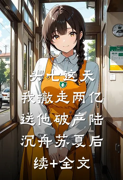 头七这天，我撤走两亿送他破产陆沉舟苏夏后续+全文