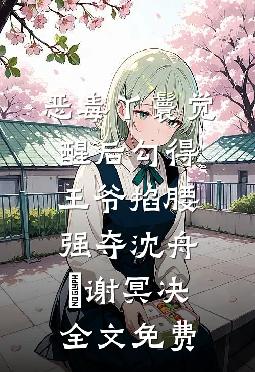 恶毒丫鬟觉醒后勾得王爷掐腰强夺沈舟婳谢冥决全文免费
