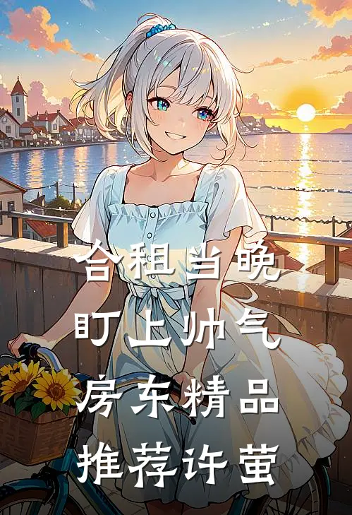 合租当晚,盯上帅气房东精品推荐许萤