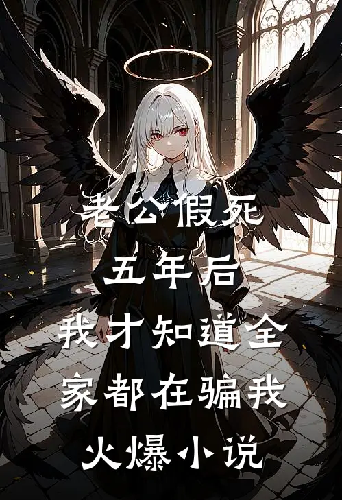 老公假死五年后，我才知道全家都在骗我火爆小说