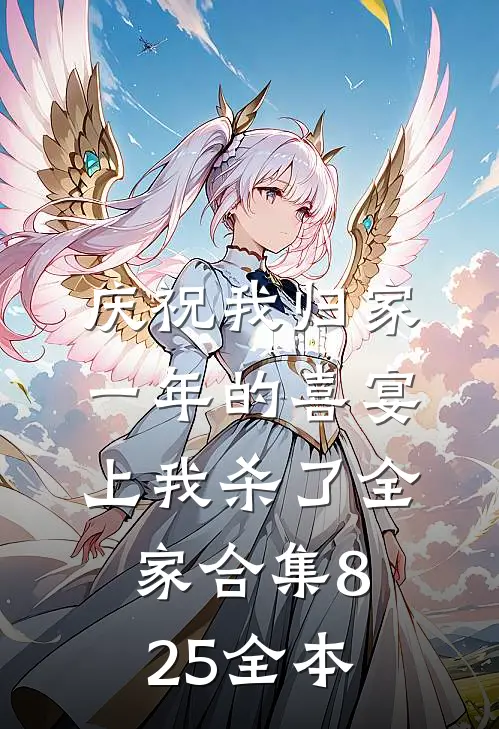 庆祝我归家一年的喜宴上我杀了全家合集825全本