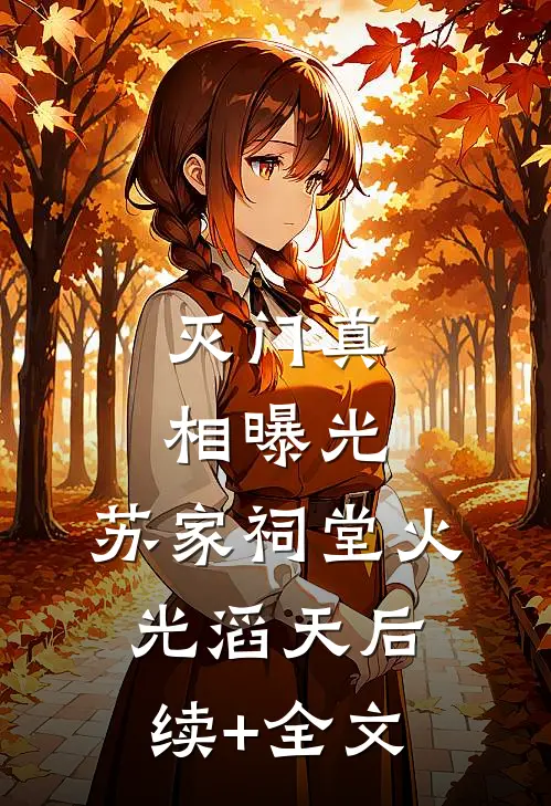 灭门真相曝光，苏家祠堂火光滔天后续+全文