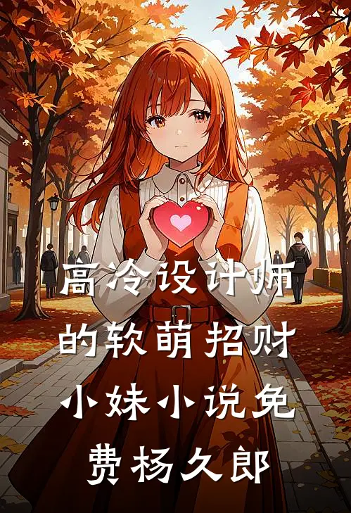 高冷设计师的软萌招财小妹小说免费杨久郎