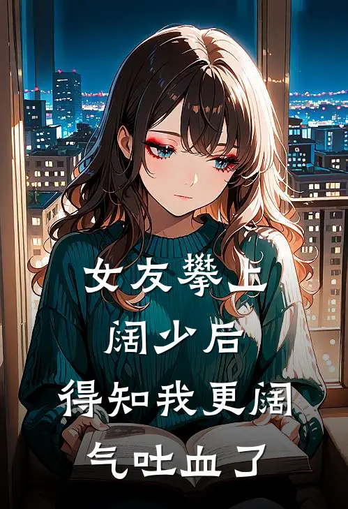 女友攀上阔少后，得知我更阔气吐血了