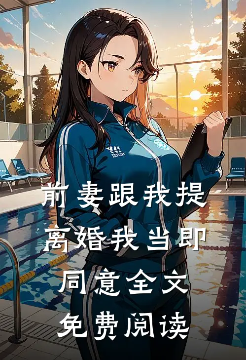 前妻跟我提离婚我当即同意全文免费阅读