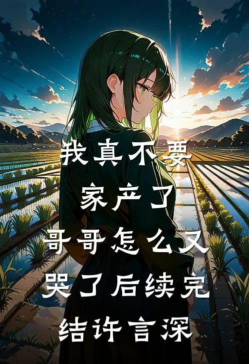 我真不要家产了，哥哥怎么又哭了后续完结许言深