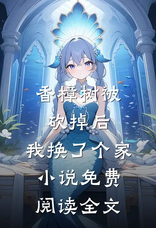香樟树被砍掉后，我换了个家小说免费阅读全文