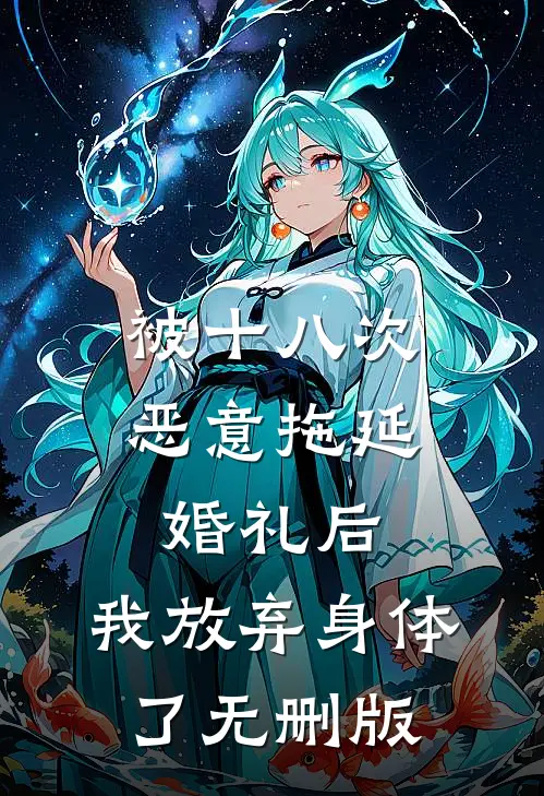 被十八次恶意拖延婚礼后，我放弃身体了无删版