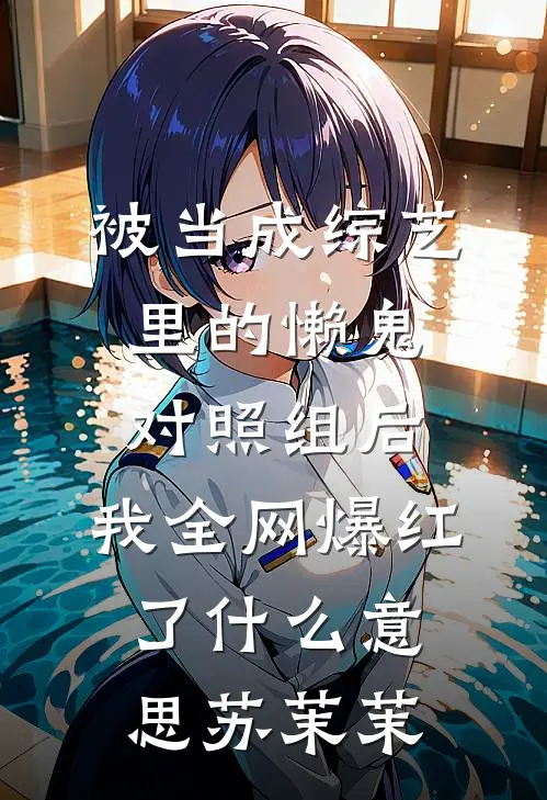 被当成综艺里的懒鬼对照组后,我全网爆红了什么意思苏茉茉