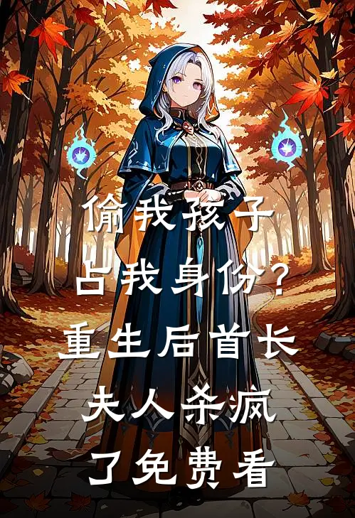 偷我孩子、占我身份？重生后首长夫人杀疯了免费看