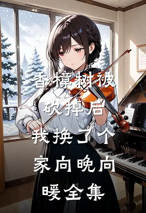 香樟树被砍掉后，我换了个家向晚向暖全集