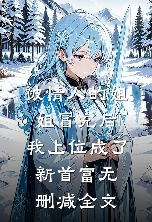 被情人的姐姐冒充后，我上位成了新首富无删减全文