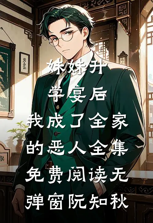 妹妹升学宴后,我成了全家的恶人全集免费阅读无弹窗阮知秋