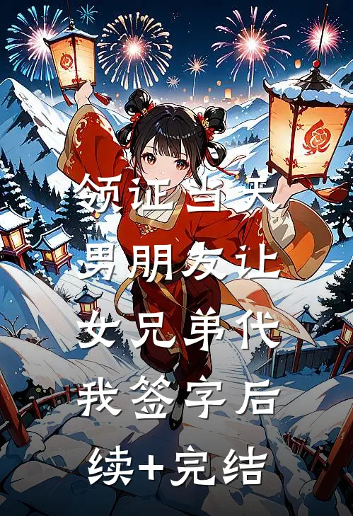 领证当天，男朋友让女兄弟代我签字后续+完结
