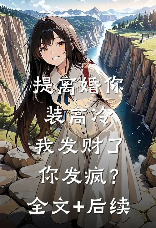 提离婚你装高冷，我发财了你发疯？全文+后续