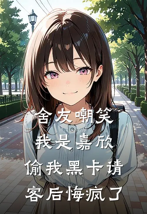 舍友嘲笑我是嘉欣,偷我黑卡请客后悔疯了