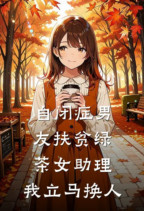 自闭症男友扶贫绿茶女助理,我立马换人