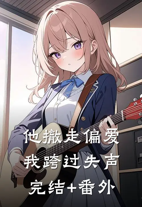 他撤走偏爱，我跨过失声完结+番外