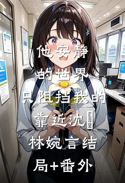 他安静的世界，只阻挡我的靠近沈璟林婉言结局+番外