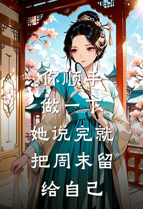 “你顺手做一下”，她说完就把周末留给自己