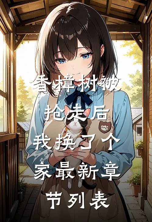 香樟树被抢走后，我换了个家最新章节列表
