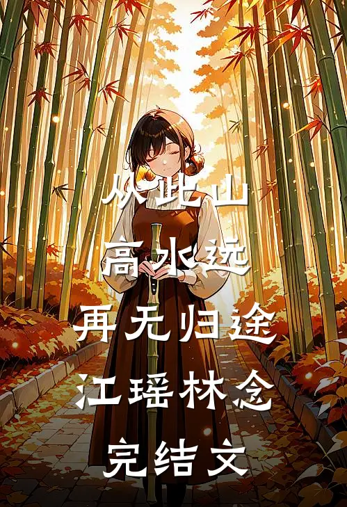 从此山高水远，再无归途江瑶林念完结文