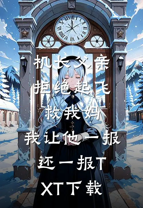 机长父亲拒绝起飞救我妈，我让他一报还一报TXT下载