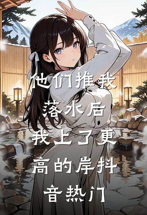 他们推我落水后，我上了更高的岸抖音热门