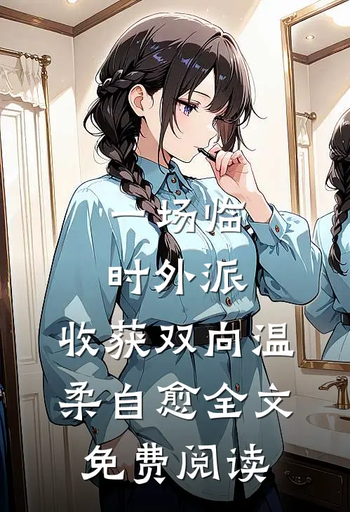 一场临时外派，收获双向温柔自愈全文免费阅读