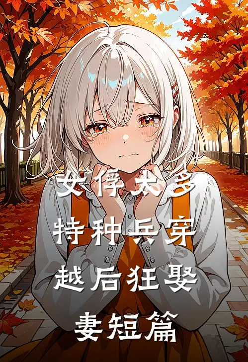 女俘太多，特种兵穿越后狂娶妻短篇