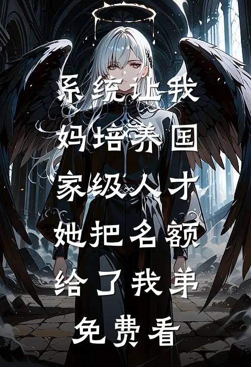 系统让我妈培养国家级人才，她把名额给了我弟免费看
