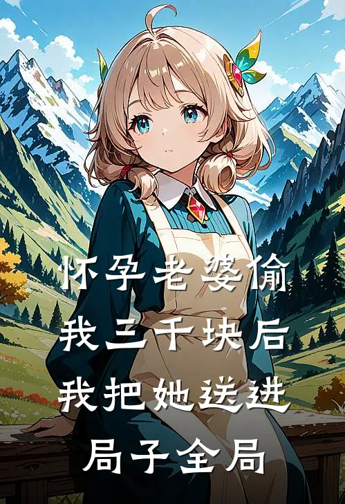 怀孕老婆偷我三千块后，我把她送进局子全局