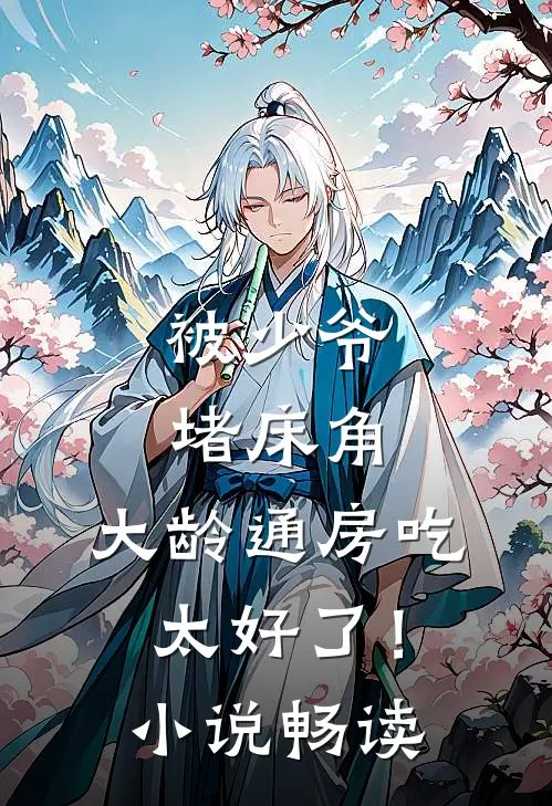 被少爷堵床角，大龄通房吃太好了！小说畅读