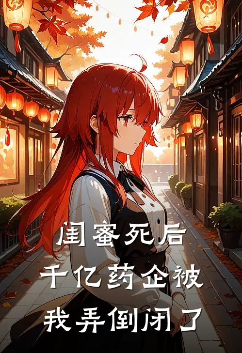 闺蜜死后，千亿药企被我弄倒闭了