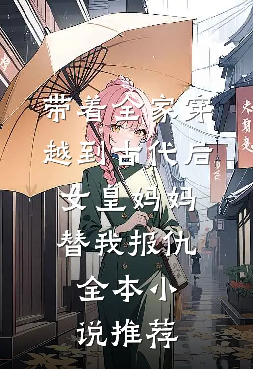 带着全家穿越到古代后，女皇妈妈替我报仇全本小说推荐