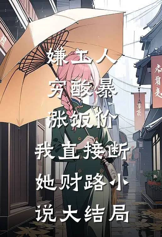 嫌工人穷酸暴涨饭价，我直接断她财路小说大结局