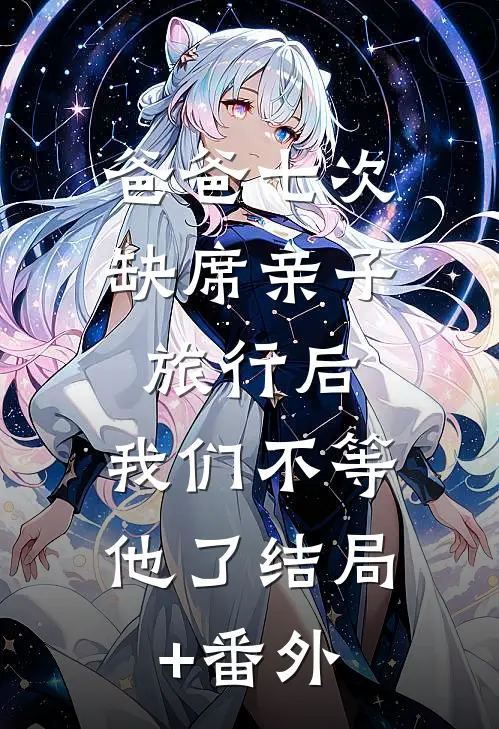 爸爸七次缺席亲子旅行后，我们不等他了结局+番外