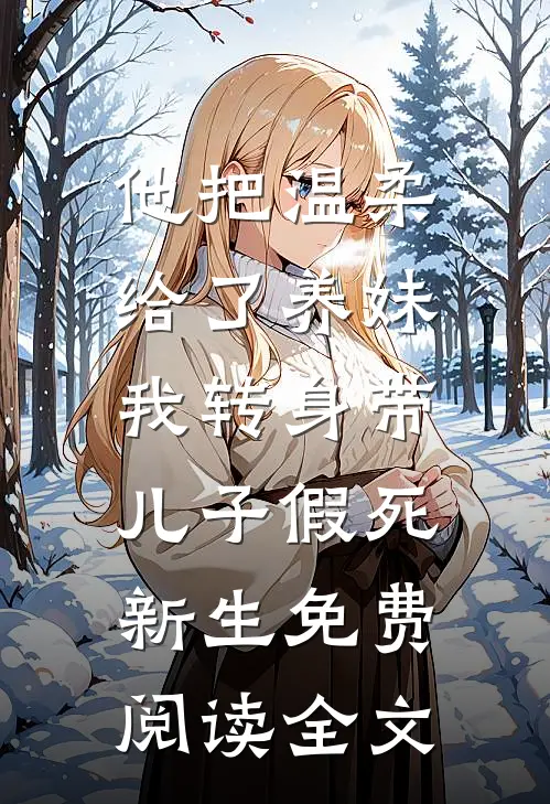 他把温柔给了养妹，我转身带儿子假死新生免费阅读全文