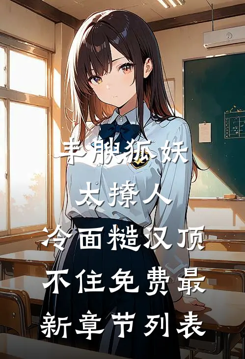 丰腴狐妖太撩人，冷面糙汉顶不住免费最新章节列表
