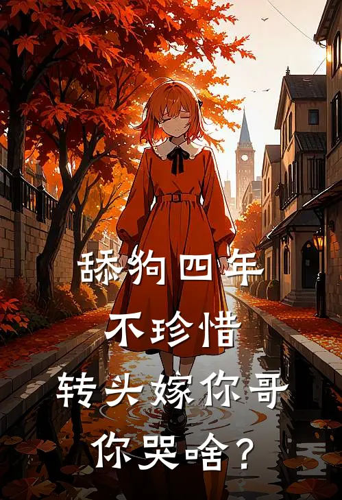 舔狗四年不珍惜，转头嫁你哥你哭啥？
