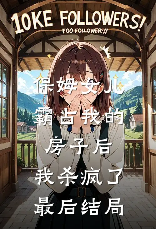 保姆女儿霸占我的房子后，我杀疯了最后结局