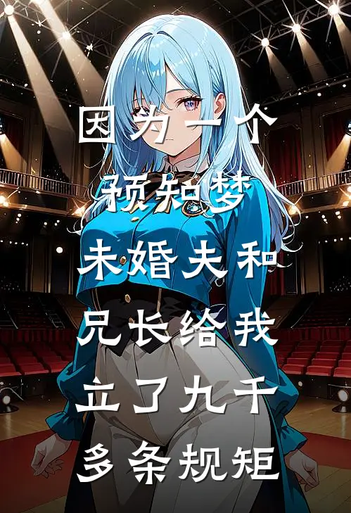 因为一个预知梦,未婚夫和兄长给我立了九千多条规矩