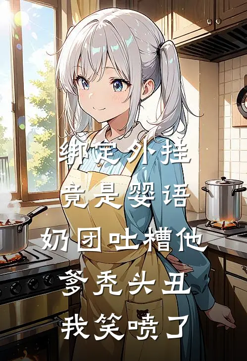 绑定外挂竟是婴语,奶团吐槽他爹秃头丑,我笑喷了
