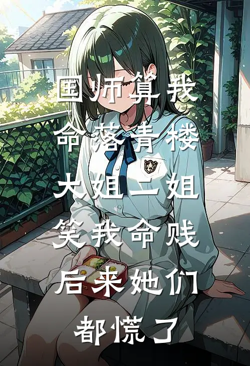 国师算我命落青楼,大姐二姐笑我命贱,后来她们都慌了
